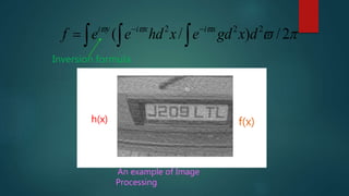 
2/)/( 222
dxgdexhdeef xixiyi



Inversion formula
h(x) f(x)
An example of Image
Processing
 