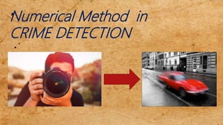 Numerical Method in
CRIME DETECTION
:
 