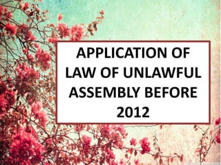 UNLAWFUL ASSEMBLY IN MALAYSIA BEFORE AND AFTER 2012 | PPTX