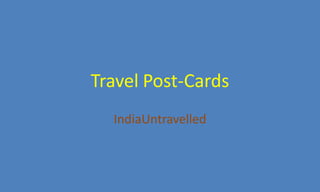 Travel Post-Cards
IndiaUntravelled
 