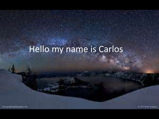 Hello my name is Carlos
 