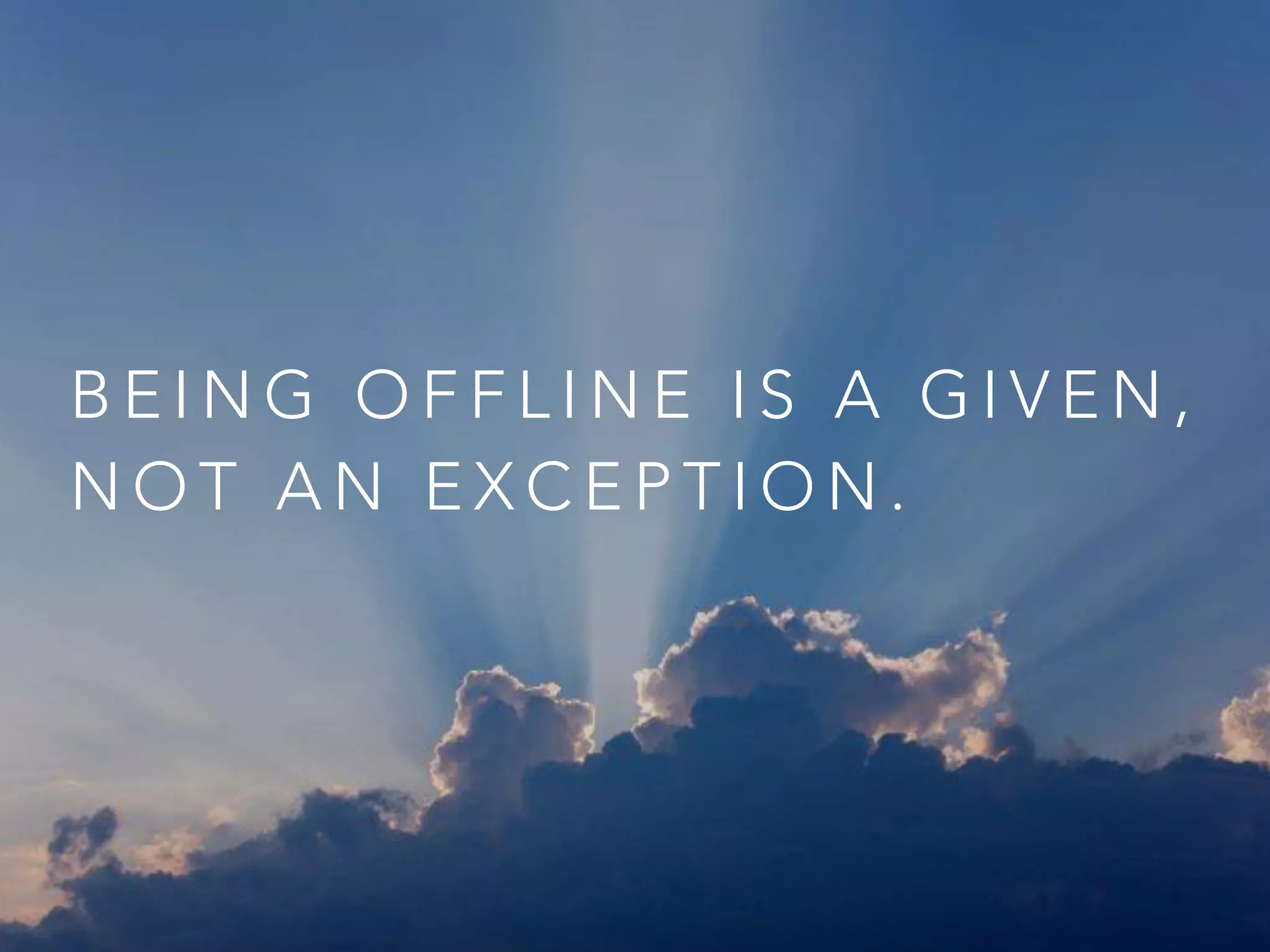 B E I N G O F F L I N E I S A G I V E N ,
N O T A N E X C E P T I O N .
 