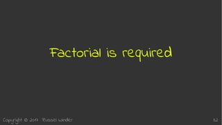 Copyright © 2017 Russel Winder 32
Factorial is required
 