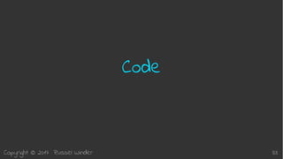 Copyright © 2017 Russel Winder 33
Code
 