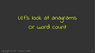 Copyright © 2017 Russel Winder 34
Let’s look at anagrams
Or word count
 