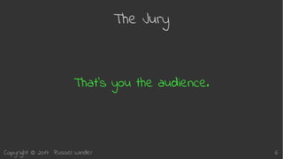 Copyright © 2017 Russel Winder 6
The Jury
That’s you the audience.
 