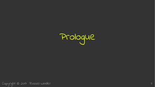 Copyright © 2017 Russel Winder 7
Prologue
 