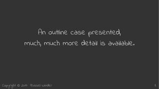 Copyright © 2017 Russel Winder 8
An outline case presented,
much, much more detail is available.
 