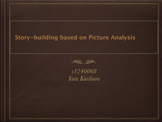 Story-building based on Picture Analysis
s1240068
Yuta Kurihara
 