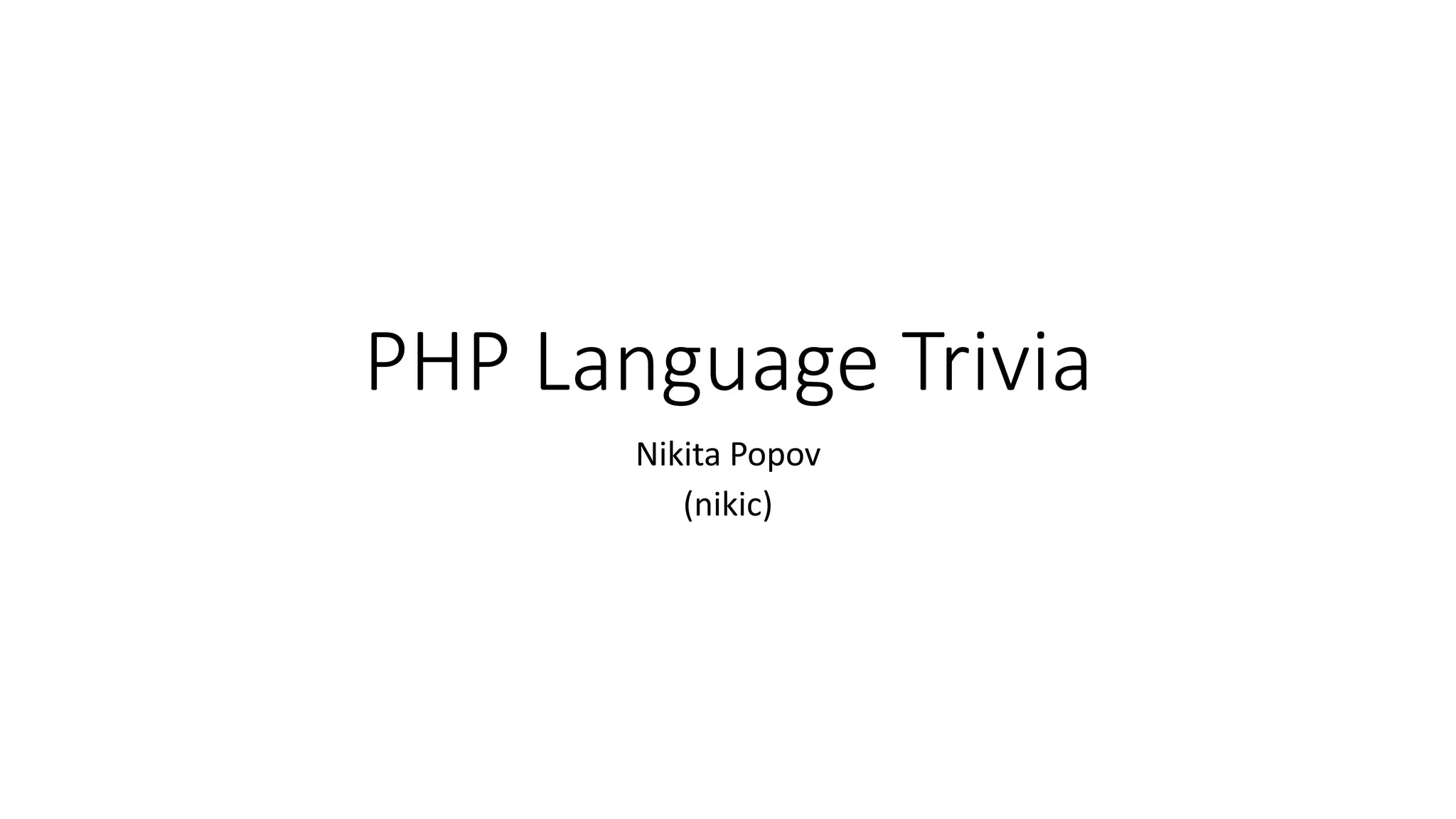 PHP Language Trivia
Nikita Popov
(nikic)
 