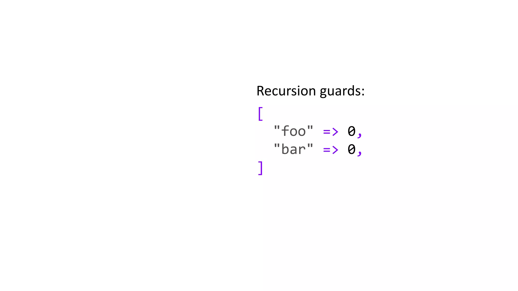 [
"foo" => 0,
"bar" => 0,
]
Recursion guards:
 
