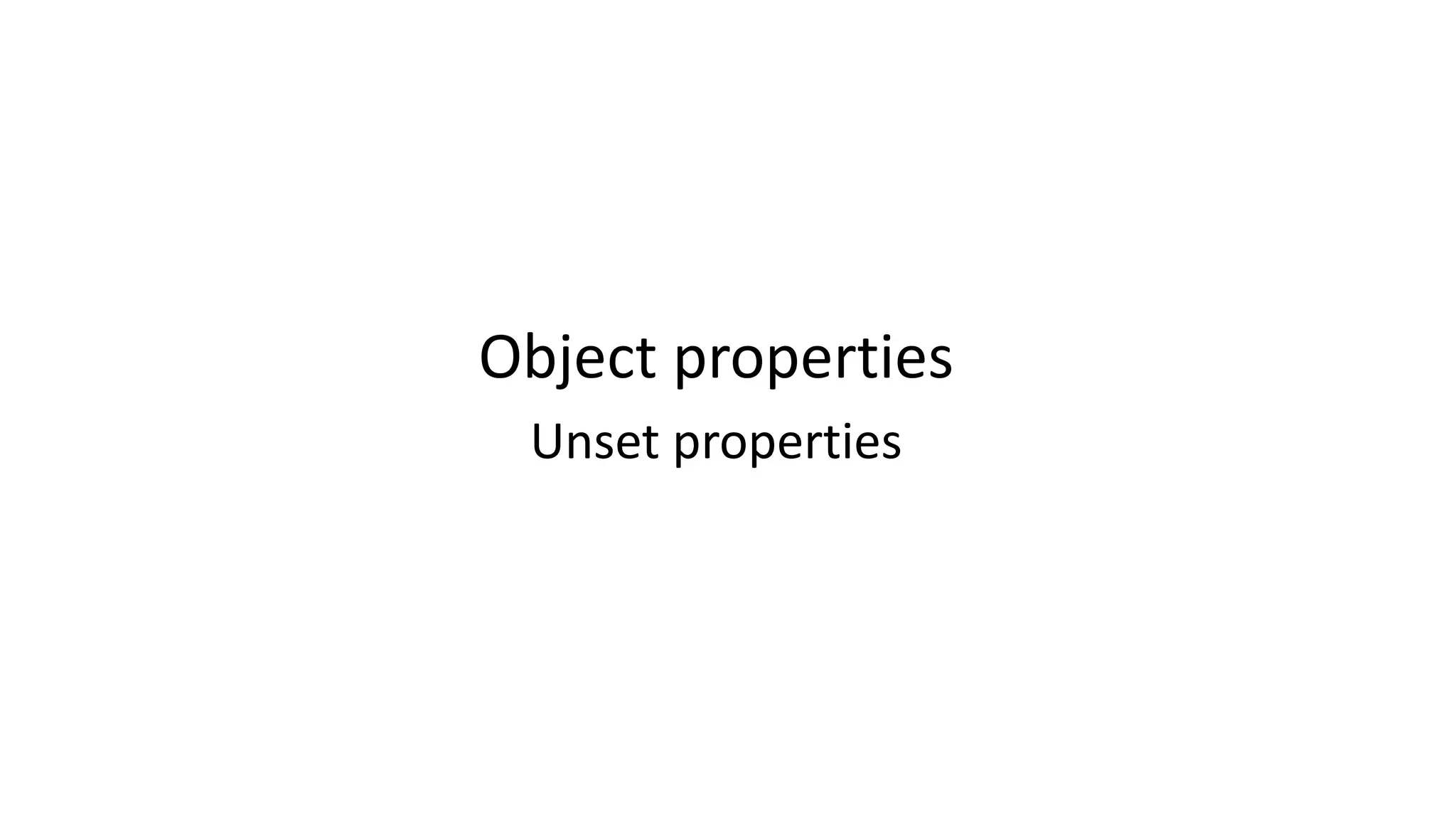 Object properties
Unset properties
 