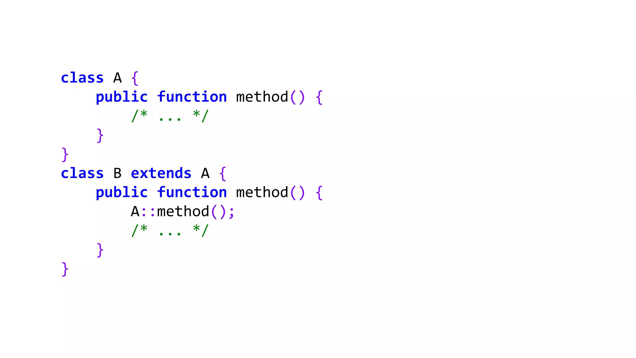 class A {
public function method() {
/* ... */
}
}
class B extends A {
public function method() {
A::method();
/* ... */
}
}
 
