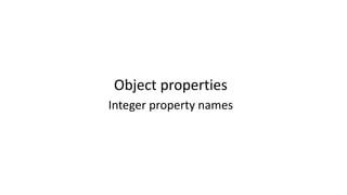 Object properties
Integer property names
 