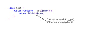class Test {
public function __get($name) {
return $this->$name;
}
} Does not recurse into __get()
Will access property directly
 