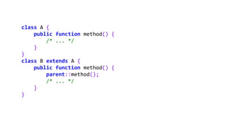 class A {
public function method() {
/* ... */
}
}
class B extends A {
public function method() {
parent::method();
/* ... */
}
}
 