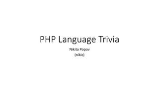 PHP Language Trivia
Nikita Popov
(nikic)
 