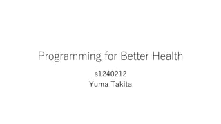 Programming for Better Health
s1240212
Yuma Takita
 