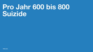 Pro Jahr 600 bis 800
Suizide
friolz.com
 