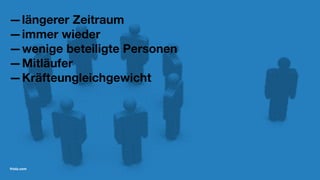 —längerer Zeitraum
—immer wieder
—wenige beteiligte Personen
—Mitläufer
—Kräfteungleichgewicht
friolz.com
 
