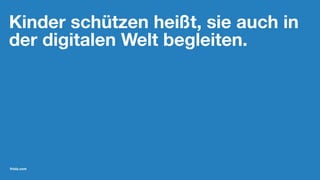 Kinder schützen heißt, sie auch in
der digitalen Welt begleiten.
friolz.com
 
