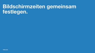 Bildschirmzeiten gemeinsam
festlegen.
friolz.com
 