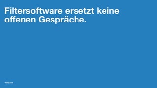 Filtersoftware ersetzt keine
oﬀenen Gespräche.
friolz.com
 