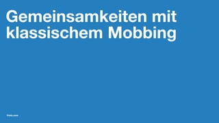 Gemeinsamkeiten mit
klassischem Mobbing
friolz.com
 