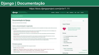 Django | Documentação
https://docs.djangoproject.com/pt-br/1.11/
 