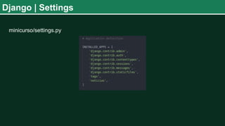Django | Settings
minicurso/settings.py
 