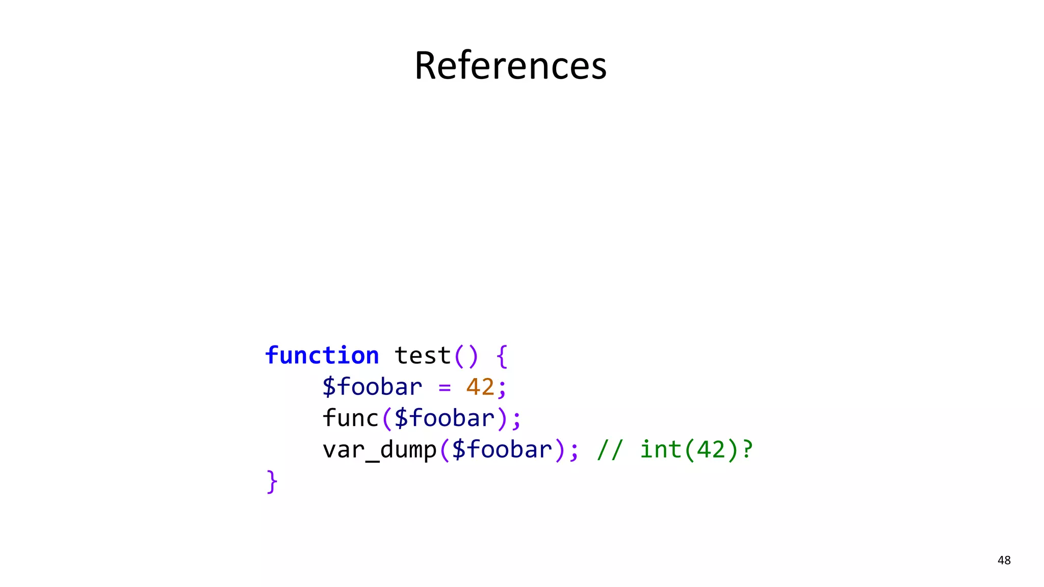 48
function test() {
$foobar = 42;
func($foobar);
var_dump($foobar); // int(42)?
}
References
 