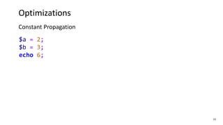 15
Optimizations
Constant Propagation
$a = 2;
$b = 3;
echo 6;
 