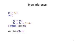 30
Type Inference
$x = 42;
do {
$y = $x;
$x = $x + 3.14;
} while (cond);
var_dump($y);
 