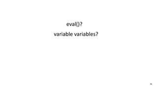 46
eval()?
variable variables?
 