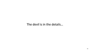 52
The devil is in the details…
 