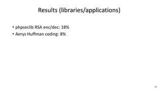 67
Results (libraries/applications)
• phpseclib RSA enc/dec: 18%
• Aerys Huffman coding: 8%
 