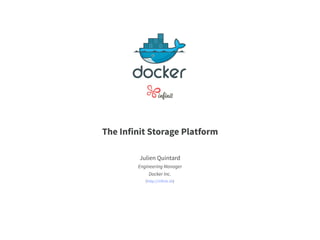 The Infinit Storage Platform
Julien Quintard
Engineering Manager
Docker Inc.
(http://infinit.sh)
 