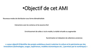 •Objectif de cet AMI
Nouveaux modes de distribution sous forme dématérialisée
Interactions avec les contenus et les œuvres...
