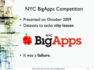 NYC BigApps Competition
• Presented on October 2009
• Datasets to tacke city issues
• It was a failure.
14/06/2017 Open Data: General Concepts and Applications 8
 