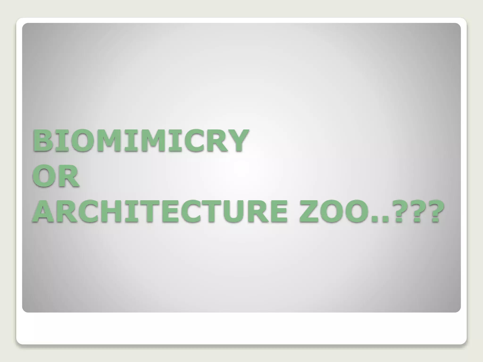BIOMIMICRY
OR
ARCHITECTURE ZOO..???
 