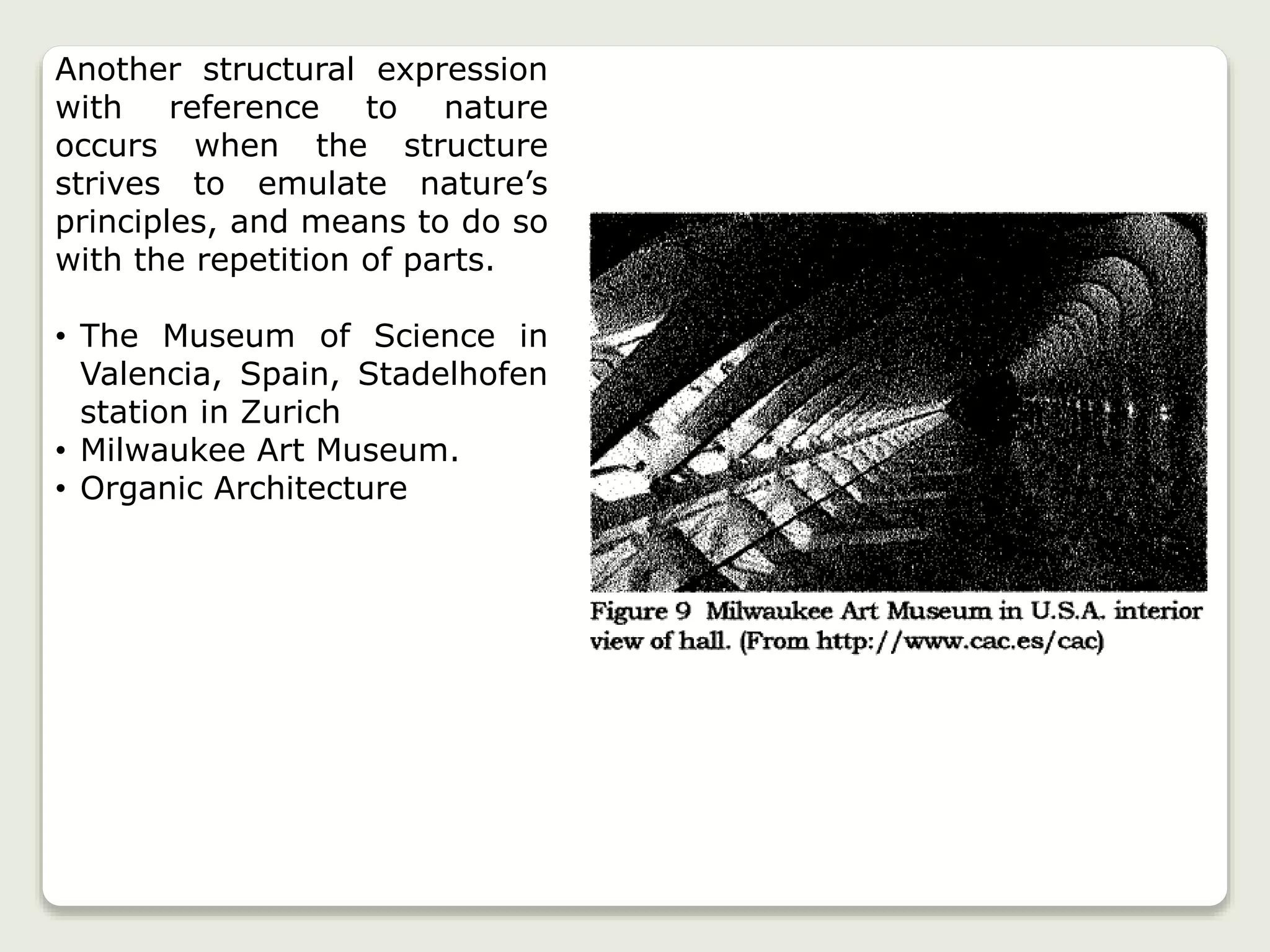 Another structural expression
with reference to nature
occurs when the structure
strives to emulate nature’s
principles, and means to do so
with the repetition of parts.
• The Museum of Science in
Valencia, Spain, Stadelhofen
station in Zurich
• Milwaukee Art Museum.
• Organic Architecture
 