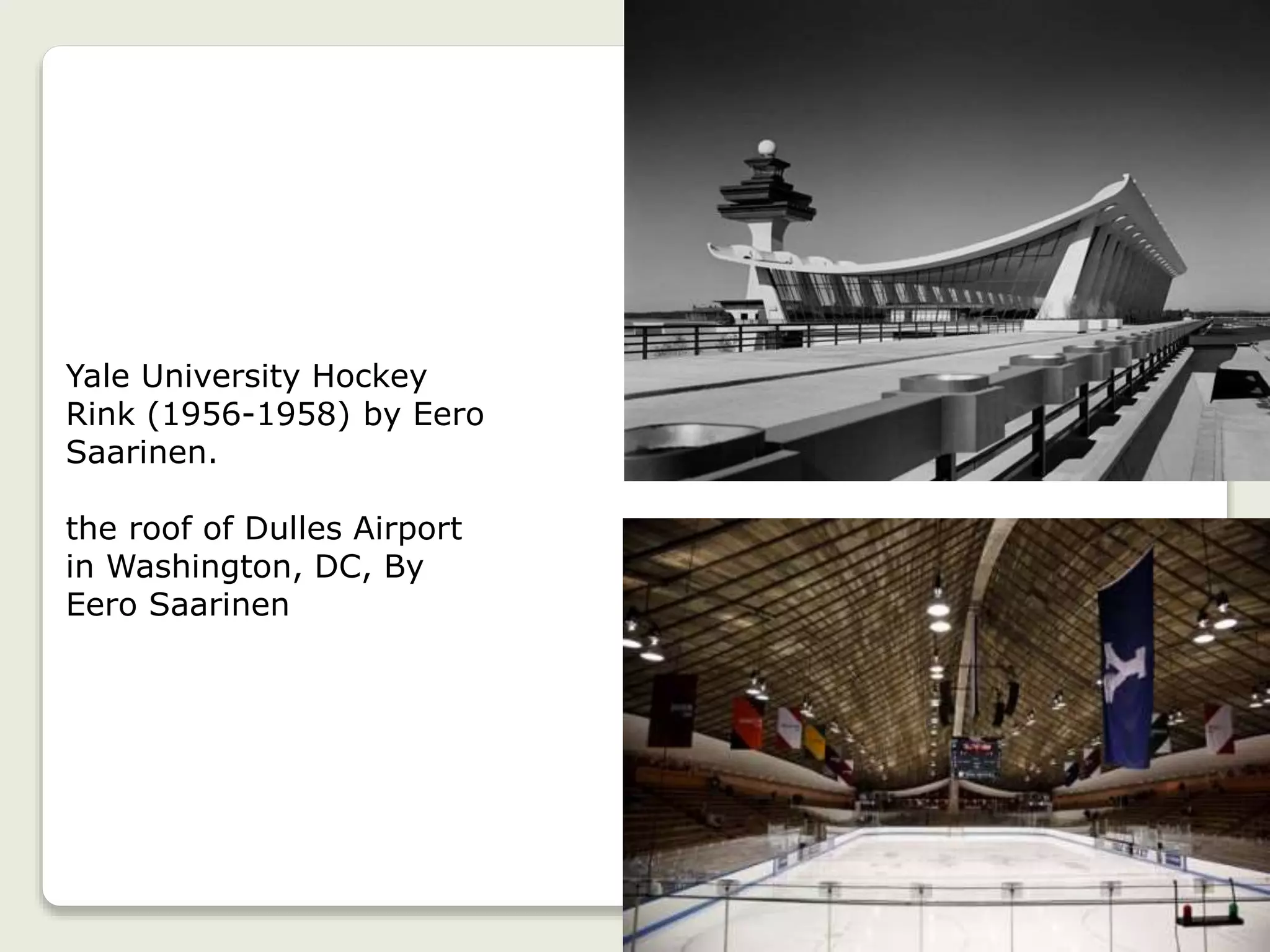 Yale University Hockey
Rink (1956-1958) by Eero
Saarinen.
the roof of Dulles Airport
in Washington, DC, By
Eero Saarinen
 