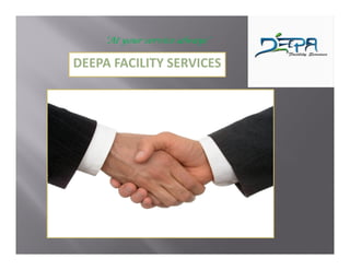 DEEPA FACILITY SERVICES
‘At your service always’
 