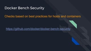Docker Bench Security
https://github.com/docker/docker-bench-security
Checks based on best practices for hosts and containers
 