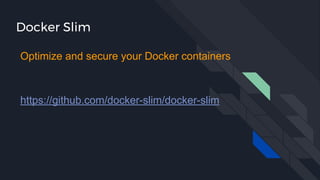 Docker Slim
https://github.com/docker-slim/docker-slim
Optimize and secure your Docker containers
 