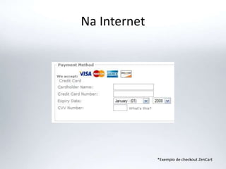 Na Internet
*Exemplo de checkout ZenCart
 