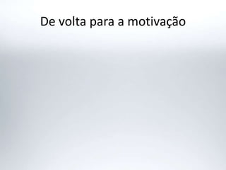 De volta para a motivação
 