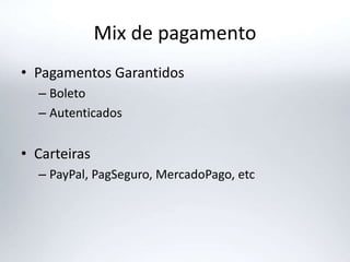 Mix de pagamento
• Pagamentos Garantidos
– Boleto
– Autenticados
• Carteiras
– PayPal, PagSeguro, MercadoPago, etc
 