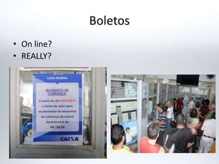 Boletos
• On line?
• REALLY?
 