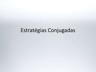 Estratégias Conjugadas
 